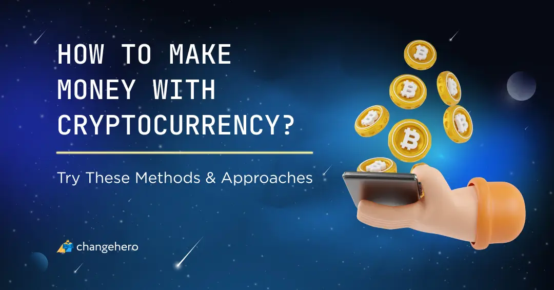 How to Make Money with Cryptocurrency? Try These Methods & Approaches